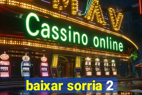 baixar sorria 2